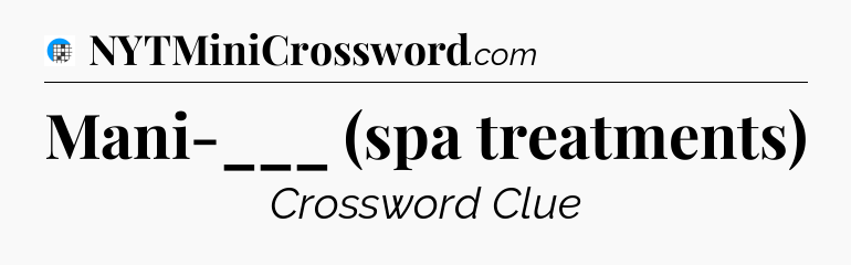 Mani-___ (spa treatments) Crossword Clue