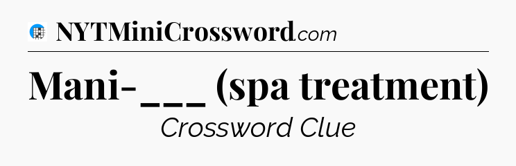 Mani-___ (spa treatment) Crossword Clue