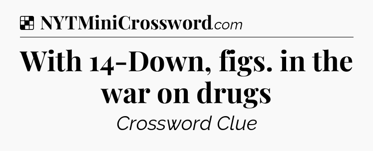 Solution: With 14-Down, figs. in the war on drugs - NYT Crossword