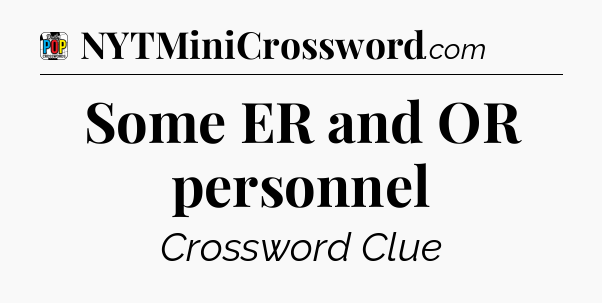 Some ER and OR personnel Crossword Clue
