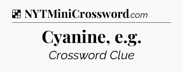 Solution: Cyanine, e.g - NYT Crossword
