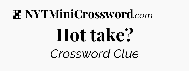 Solution: Hot take - NYT Crossword