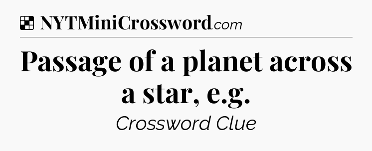 Solution: Passage of a planet across a star, e.g - NYT Crossword