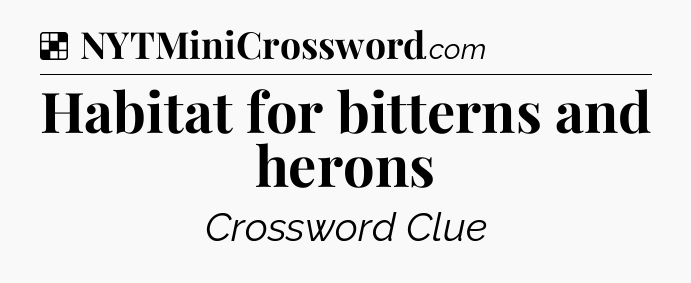 Solution: Habitat for bitterns and herons - NYT Crossword