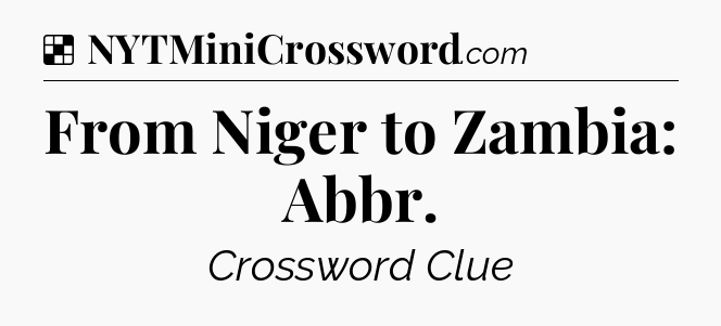 Solution: From Niger to Zambia: Abbr - NYT Crossword