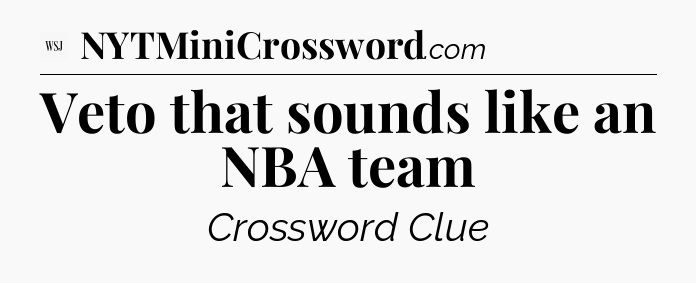 Veto that sounds like an NBA team - WSJ Crossword