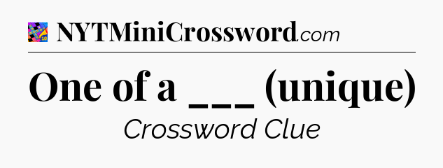 One of a ___ (unique) Crossword Clue