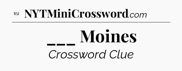 ___ Moines - WSJ Crossword