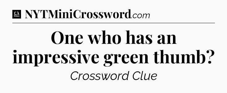 One who has an impressive green thumb - LA Times Crossword
