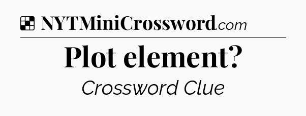 Solution: Plot element - NYT Crossword