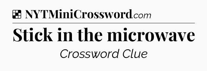 Solution: Stick in the microwave - NYT Crossword