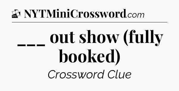 ___ out show (fully booked) - Daily Themed Classic Crossword