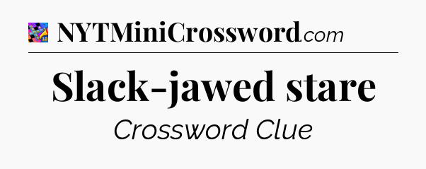 Slack-jawed stare Crossword Clue