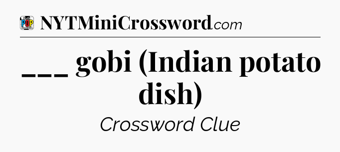 ___ gobi (Indian potato dish) Crossword Clue