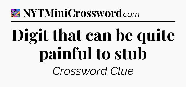 Digit that can be quite painful to stub Crossword Clue