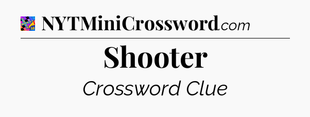 Shooter Crossword Clue