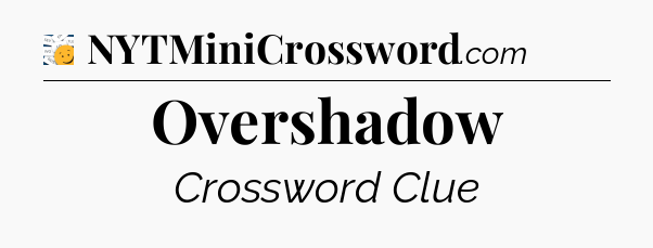 Overshadow - 7 Little Words