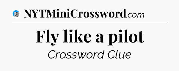 Fly like a pilot Crossword Clue
