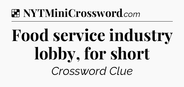 Solution: Food service industry lobby, for short - NYT Crossword