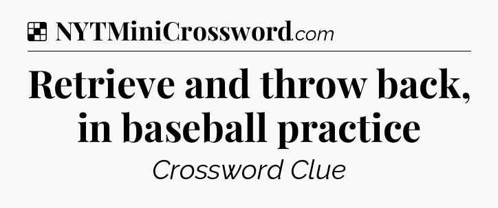 Solution: Retrieve and throw back, in baseball practice - NYT Crossword