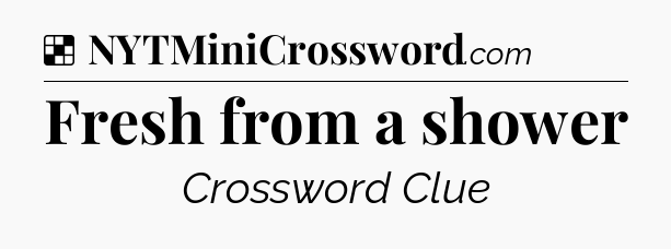 Solution: Fresh from a shower - NYT Crossword