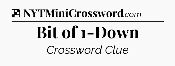 Solution: Bit of 1-Down - NYT Crossword