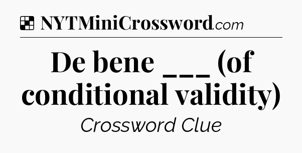 Solution: De bene ___ (of conditional validity) - NYT Crossword