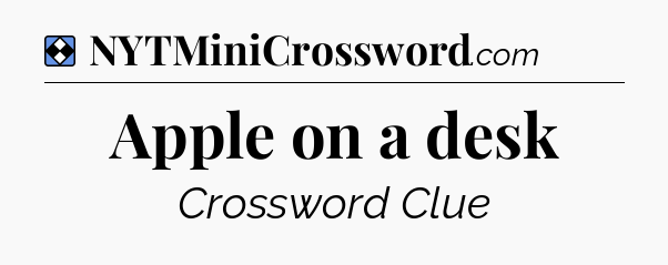 Solution: Apple on a desk - NYT Mini Crossword