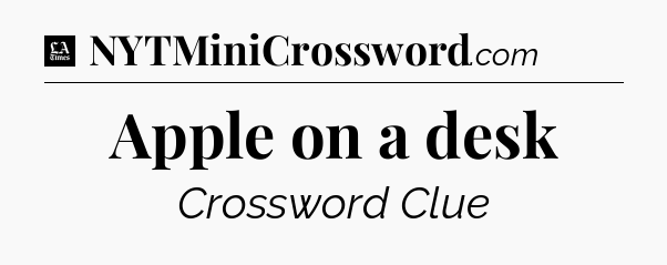 Apple on a desk - LA Times Crossword