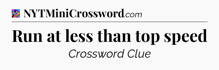 Run at less than top speed Crossword Clue