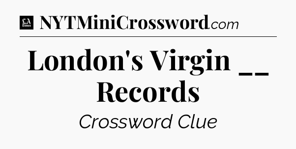 London's Virgin __ Records - LA Times Crossword