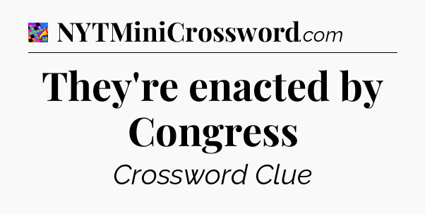 They're enacted by Congress Crossword Clue