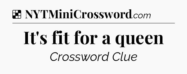 Solution: It's fit for a queen - NYT Crossword
