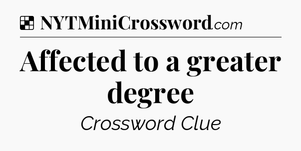 Solution: Affected to a greater degree - NYT Crossword