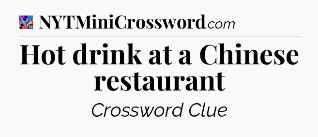 Hot drink at a Chinese restaurant Crossword Clue