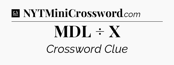 MDL ÷ X - LA Times Crossword