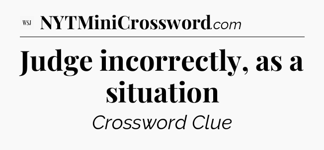 Judge incorrectly, as a situation - WSJ Crossword