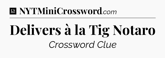 Delivers à la Tig Notaro - LA Times Crossword