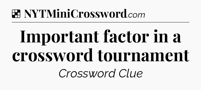 Solution: Important factor in a crossword tournament - NYT Crossword