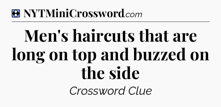 Solution: Men's haircuts that are long on top and buzzed on the side - NYT Mini Crossword