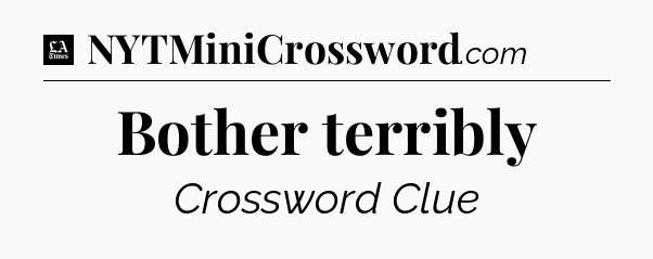 Bother terribly - LA Times Crossword