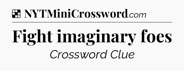 Solution: Fight imaginary foes - NYT Crossword