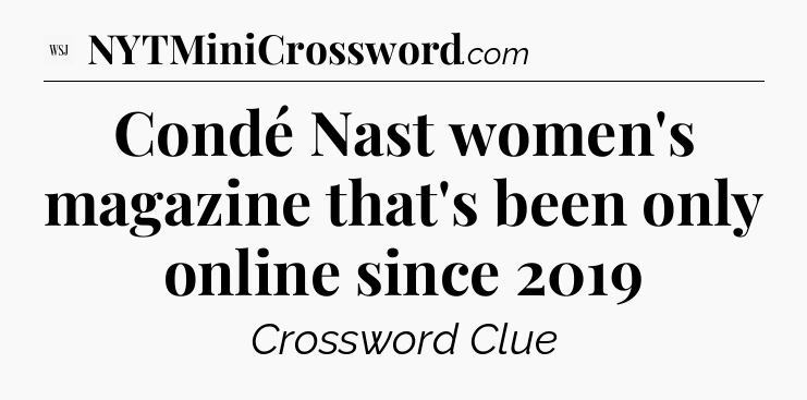 Condé Nast women's magazine that's been only online since 2019 - WSJ Crossword
