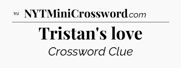 Tristan's love - WSJ Crossword