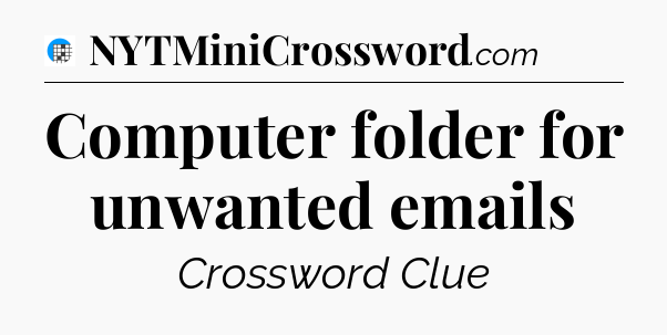 Computer folder for unwanted emails Crossword Clue