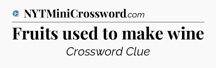 Fruits used to make wine Crossword Clue