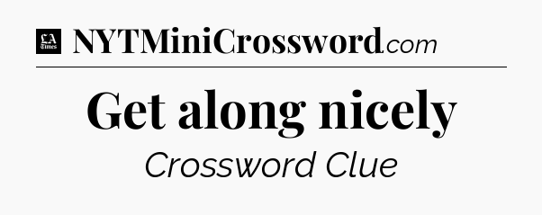 Get along nicely - LA Times Crossword