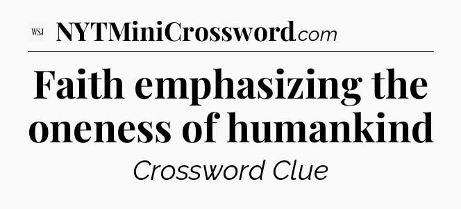 Faith emphasizing the oneness of humankind - WSJ Crossword