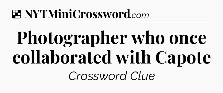 Solution: Photographer who once collaborated with Capote - NYT Crossword