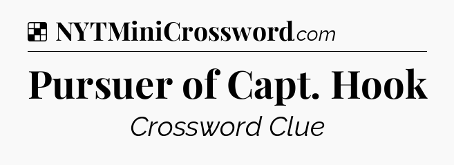 Solution: Pursuer of Capt. Hook - NYT Crossword
